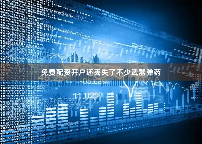 免费配资开户还丢失了不少武器弹药