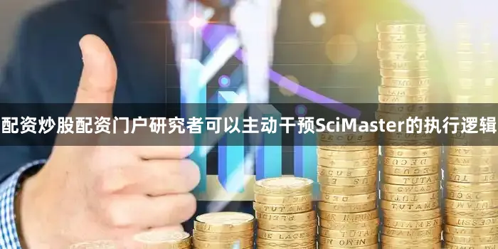 配资炒股配资门户研究者可以主动干预SciMaster的执行逻辑