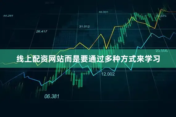 线上配资网站而是要通过多种方式来学习