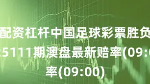 配资杠杆中国足球彩票胜负彩25111期澳盘最新赔率(09:00)