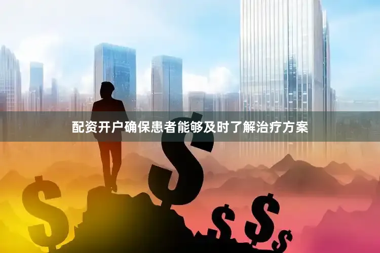 配资开户确保患者能够及时了解治疗方案