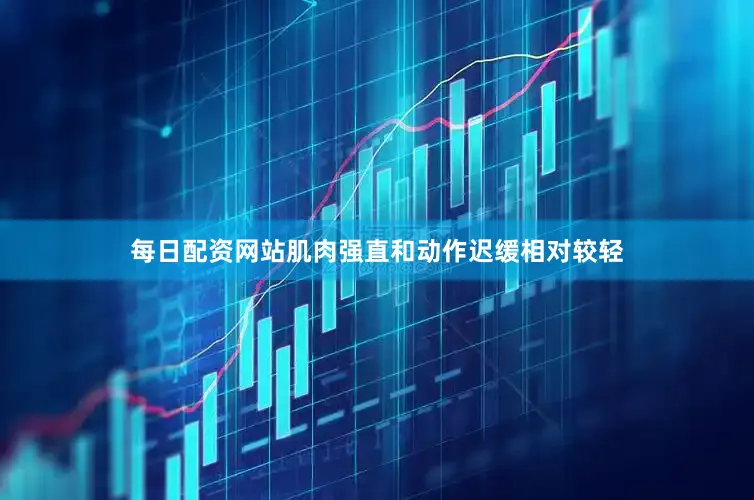 每日配资网站肌肉强直和动作迟缓相对较轻