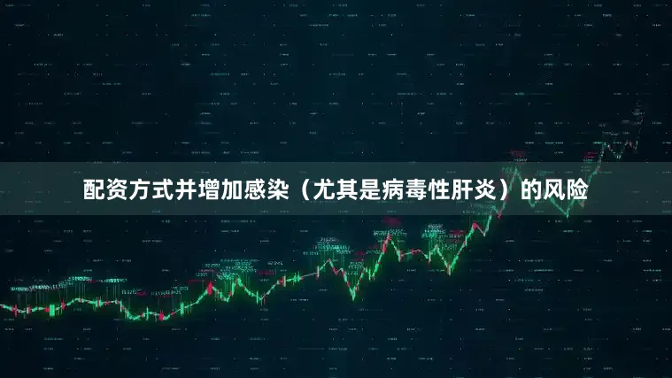 配资方式并增加感染（尤其是病毒性肝炎）的风险