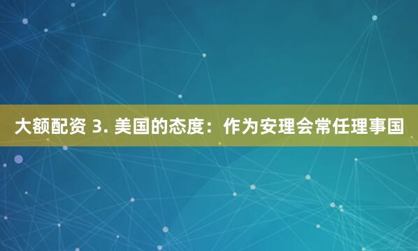 大额配资 3. 美国的态度：作为安理会常任理事国